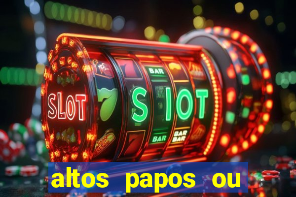 altos papos ou autos papos